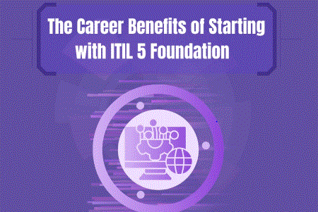 The Career Benefits of Starting with ITIL 5 Foundation